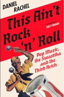 Book Review: This Ain’t Rock ’n’ Roll: Pop Music, the Swastika and the Third Reich by Daniel Rachel